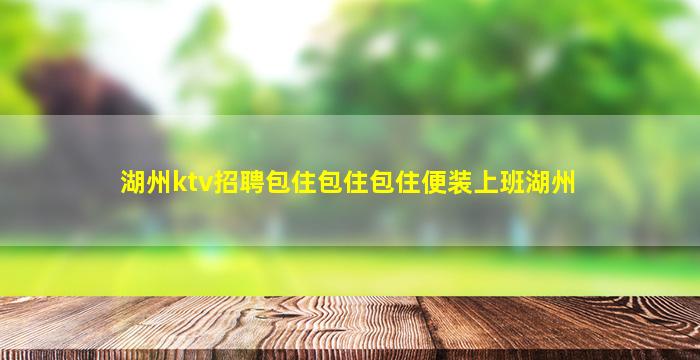 湖州ktv招聘包住包住包住便装上班湖州